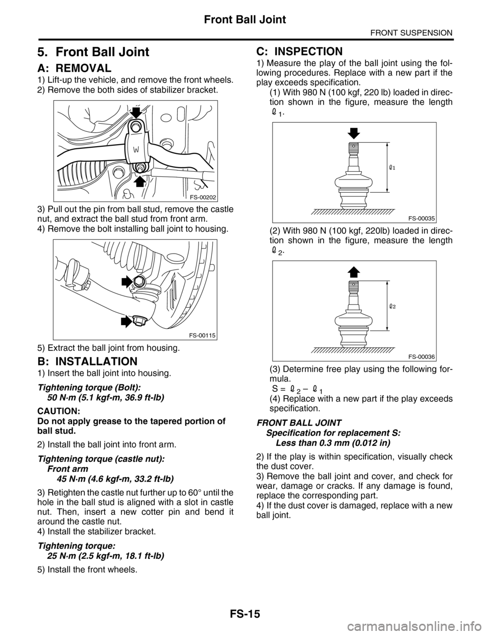 SUBARU TRIBECA 2009 1.G Service Workshop Manual FS-15
Front Ball Joint
FRONT SUSPENSION
5. Front Ball Joint
A: REMOVAL
1) Lift-up the vehicle, and remove the front wheels.
2) Remove the both sides of stabilizer bracket.
3) Pull out the pin from bal
