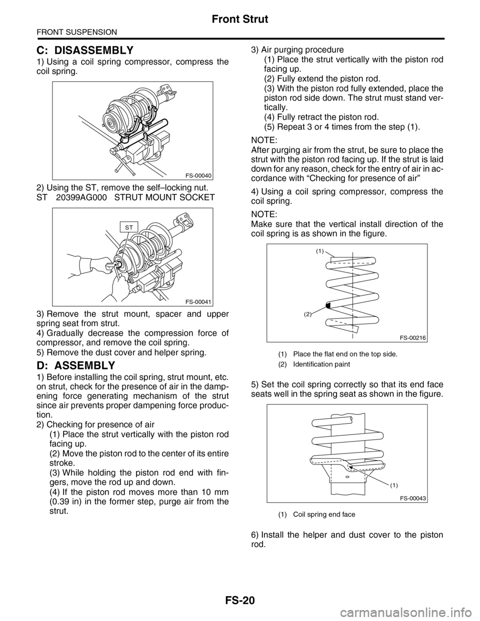 SUBARU TRIBECA 2009 1.G Service Workshop Manual FS-20
Front Strut
FRONT SUSPENSION
C: DISASSEMBLY
1) Using  a  coil  spring  compressor,  compress  the
coil spring.
2) Using the ST, remove the self–locking nut.
ST 20399AG000 STRUT MOUNT SOCKET
3)