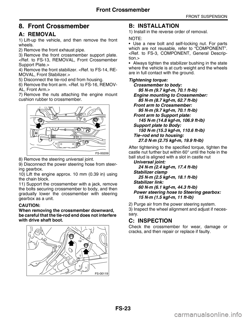 SUBARU TRIBECA 2009 1.G Service Workshop Manual FS-23
Front Crossmember
FRONT SUSPENSION
8. Front Crossmember
A: REMOVAL
1) Lift-up  the  vehicle,  and  then  remove  the  front
wheels.
2) Remove the front exhaust pipe.
3) Remove  the  front  cross