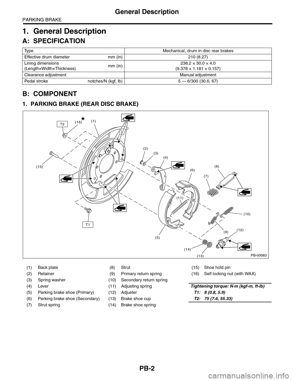 SUBARU TRIBECA 2009 1.G Service Workshop Manual PB-2
General Description
PARKING BRAKE
1. General Description
A: SPECIFICATION
B: COMPONENT
1. PARKING BRAKE (REAR DISC BRAKE)
Ty p e M e c h a n i c a l ,   d r u m   i n   d i s c   r e a r   b r a 