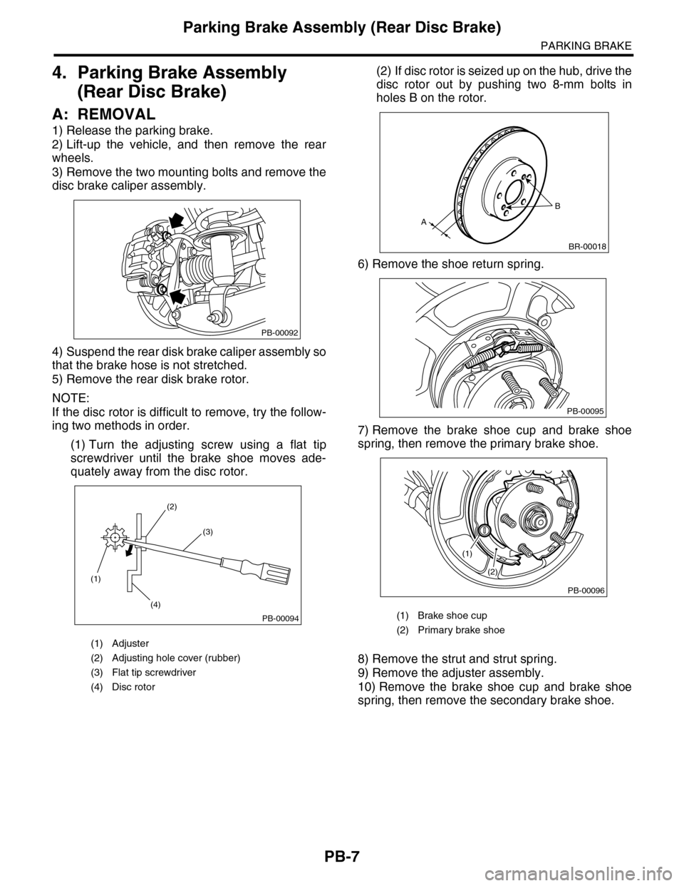 SUBARU TRIBECA 2009 1.G Service Service Manual PB-7
Parking Brake Assembly (Rear Disc Brake)
PARKING BRAKE
4. Parking Brake Assembly
(Rear Disc Brake)
A: REMOVAL
1) Release the parking brake.
2) Lift-up the vehicle, and then remove the rea SUBARU TRIBECA 2009 1.G Service Service Manual PB-7
Parking Brake Assembly (Rear Disc Brake)
PARKING BRAKE
4. Parking Brake Assembly
(Rear Disc Brake)
A: REMOVAL
1) Release the parking brake.
2) Lift-up the vehicle, and then remove the rea