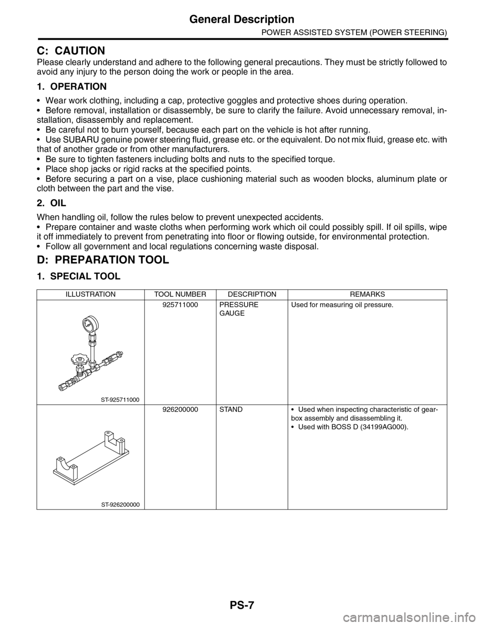 SUBARU TRIBECA 2009 1.G Service Workshop Manual PS-7
General Description
POWER ASSISTED SYSTEM (POWER STEERING)
C: CAUTION
Please clearly understand and adhere to the following general precautions. They must be strictly followed to
avoid any injury