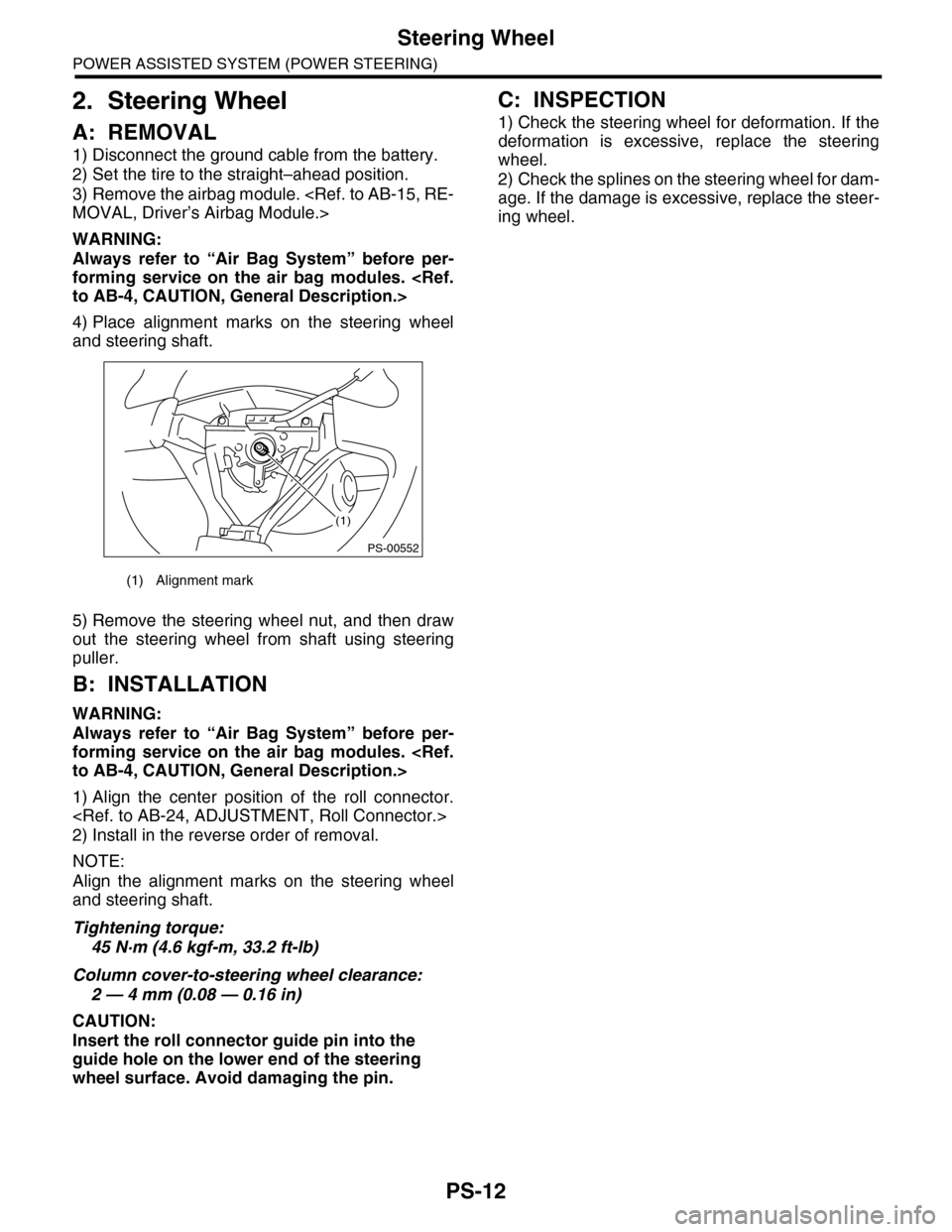 SUBARU TRIBECA 2009 1.G Service Workshop Manual PS-12
Steering Wheel
POWER ASSISTED SYSTEM (POWER STEERING)
2. Steering Wheel
A: REMOVAL
1) Disconnect the ground cable from the battery.
2) Set the tire to the straight–ahead position.
3) Remove th