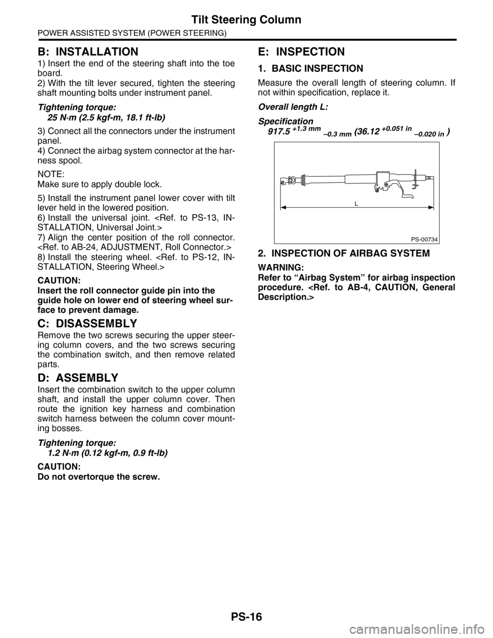 SUBARU TRIBECA 2009 1.G Service Workshop Manual PS-16
Tilt Steering Column
POWER ASSISTED SYSTEM (POWER STEERING)
B: INSTALLATION
1) Insert  the  end  of  the  steering  shaft  into  the  toe
board.
2) With  the  tilt  lever  secured,  tighten  the
