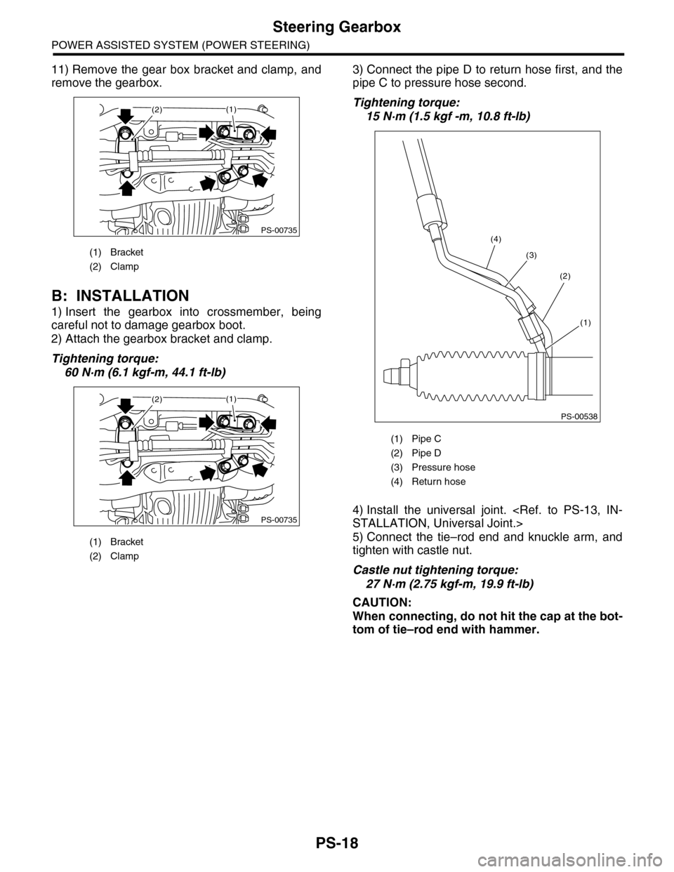 SUBARU TRIBECA 2009 1.G Service Workshop Manual PS-18
Steering Gearbox
POWER ASSISTED SYSTEM (POWER STEERING)
11) Remove the  gear box bracket and clamp, and
remove the gearbox.
B: INSTALLATION
1) Insert  the  gearbox  into  crossmember,  being
car