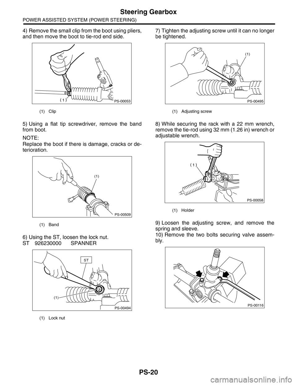 SUBARU TRIBECA 2009 1.G Service Workshop Manual PS-20
Steering Gearbox
POWER ASSISTED SYSTEM (POWER STEERING)
4) Remove the small clip from the boot using pliers,
and then move the boot to tie-rod end side.
5) Using  a  flat  tip  screwdriver,  rem