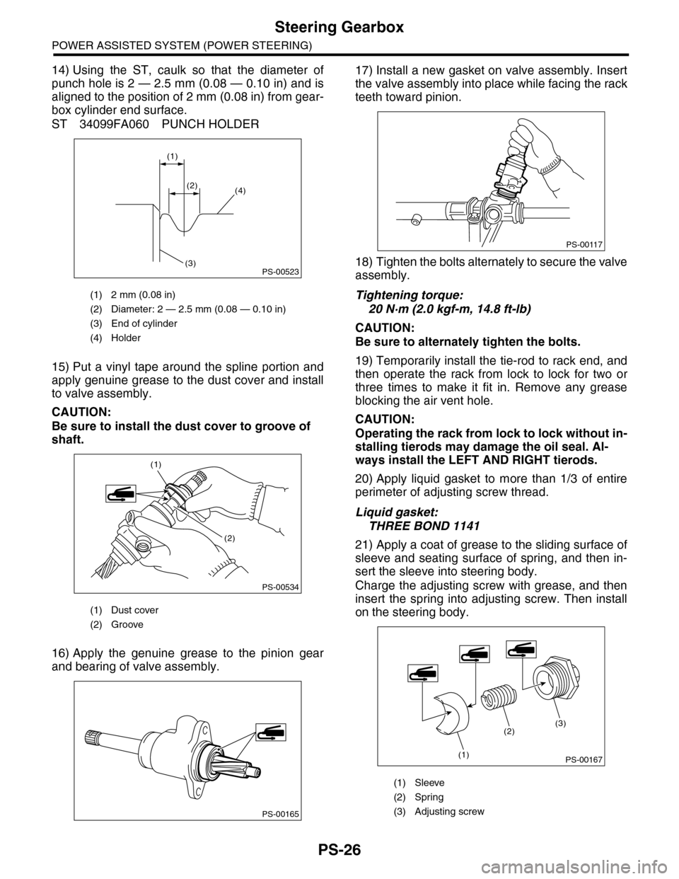 SUBARU TRIBECA 2009 1.G Service Workshop Manual PS-26
Steering Gearbox
POWER ASSISTED SYSTEM (POWER STEERING)
14) Using  the  ST,  caulk  so  that  the  diameter  of
punch hole is 2 — 2.5 mm (0.08 — 0.10 in) and is
aligned to the position of 2 