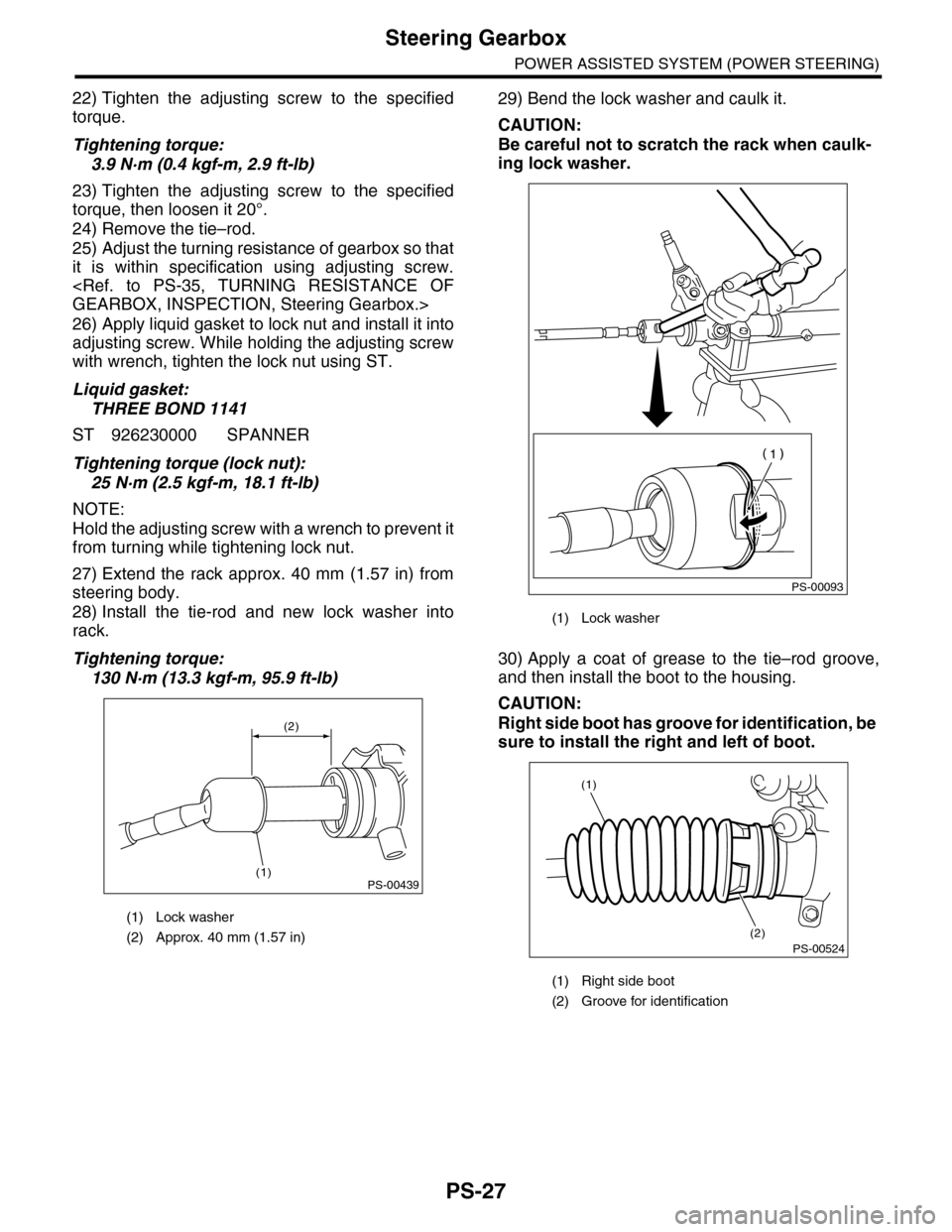 SUBARU TRIBECA 2009 1.G Service Workshop Manual PS-27
Steering Gearbox
POWER ASSISTED SYSTEM (POWER STEERING)
22) Tighten  the  adjusting  screw  to  the  specified
torque.
Tightening torque:
3.9 N·m (0.4 kgf-m, 2.9 ft-lb)
23) Tighten  the  adjust