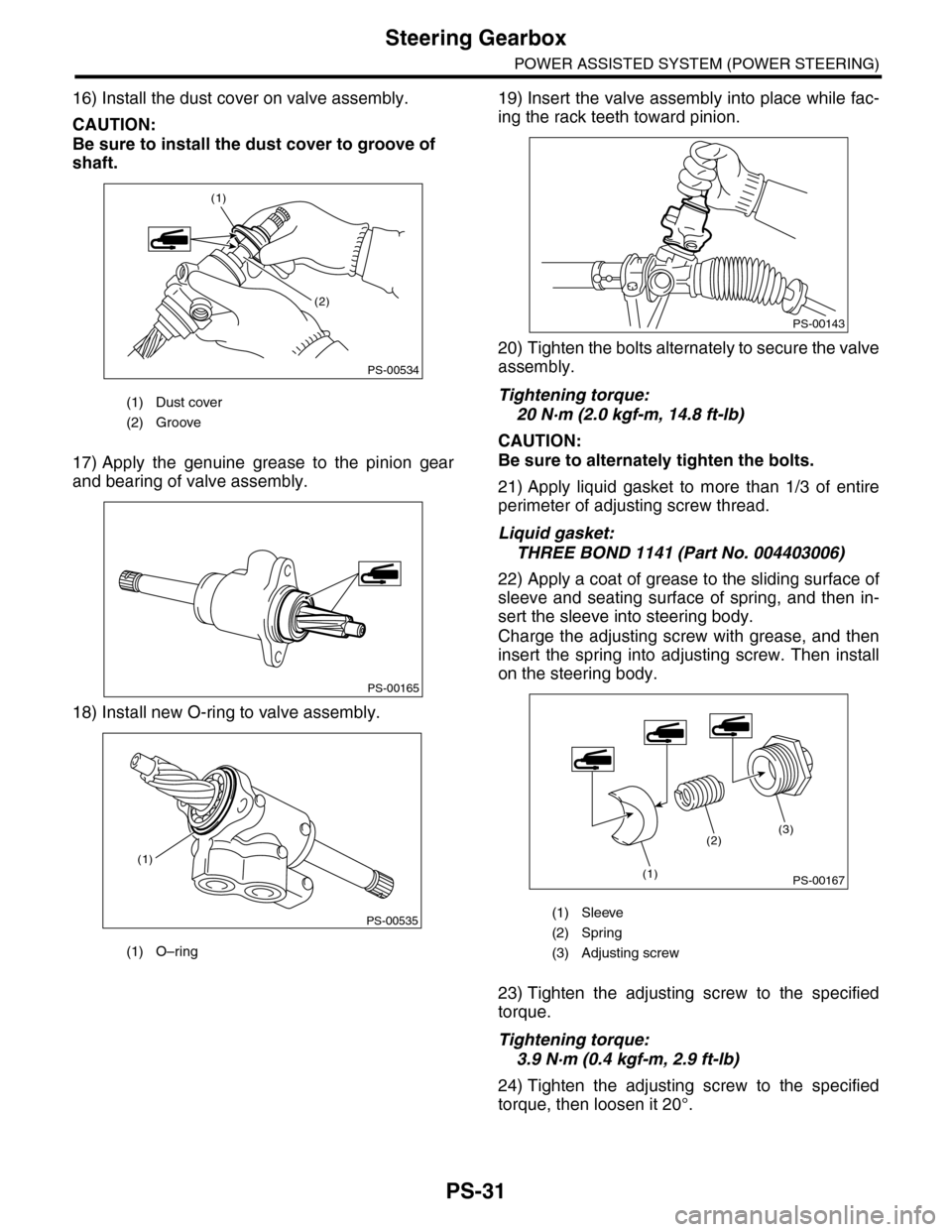 SUBARU TRIBECA 2009 1.G Service Workshop Manual PS-31
Steering Gearbox
POWER ASSISTED SYSTEM (POWER STEERING)
16) Install the dust cover on valve assembly.
CAUTION:
Be sure to install the dust cover to groove of 
shaft.
17) Apply  the  genuine  gre