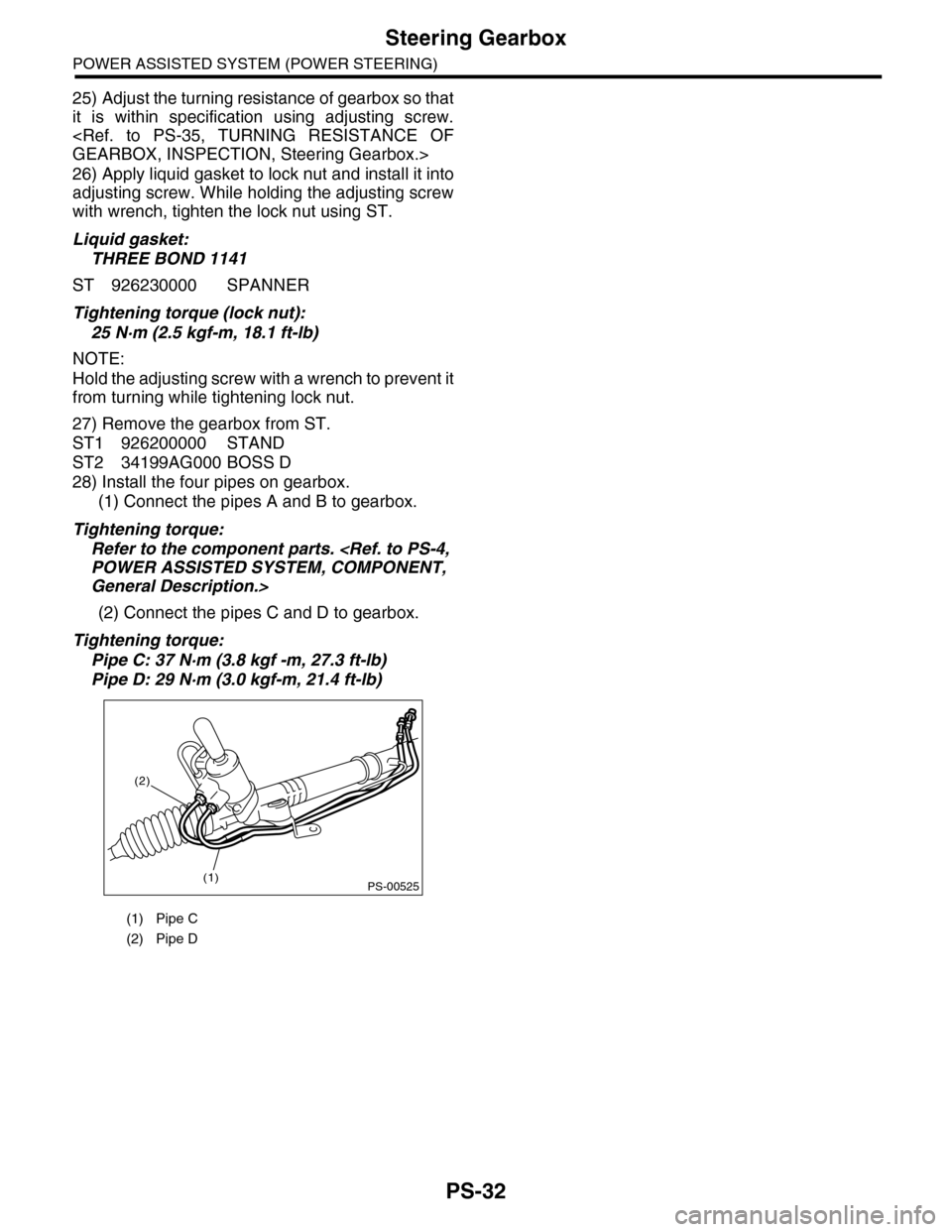 SUBARU TRIBECA 2009 1.G Service Workshop Manual PS-32
Steering Gearbox
POWER ASSISTED SYSTEM (POWER STEERING)
25) Adjust the turning resistance of gearbox so that
it  is  within  specification  using  adjusting  screw.
<Ref.  to  PS-35,  TURNING  R