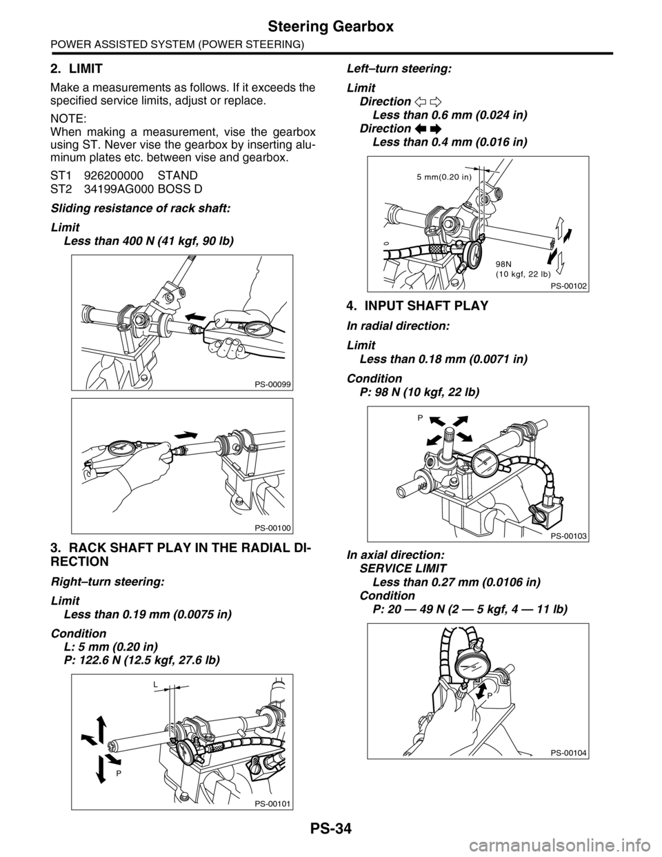 SUBARU TRIBECA 2009 1.G Service Workshop Manual PS-34
Steering Gearbox
POWER ASSISTED SYSTEM (POWER STEERING)
2. LIMIT
Make a measurements as follows. If it exceeds the
specified service limits, adjust or replace.
NOTE:
When  making  a  measurement