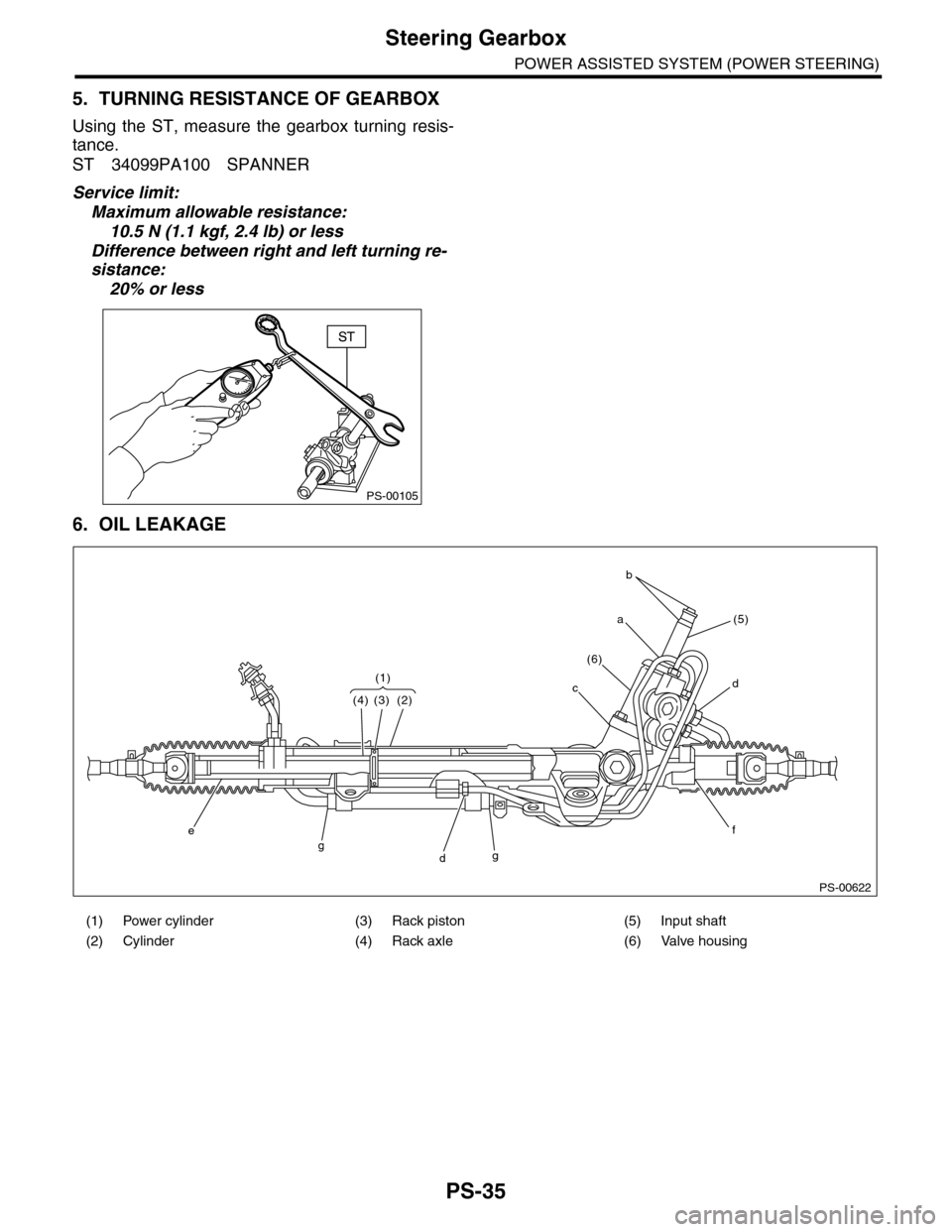 SUBARU TRIBECA 2009 1.G Service Workshop Manual PS-35
Steering Gearbox
POWER ASSISTED SYSTEM (POWER STEERING)
5. TURNING RESISTANCE OF GEARBOX
Using  the  ST,  measure  the  gearbox  turning  resis-
tance.
ST 34099PA100 SPANNER
Service limit:
Maxim