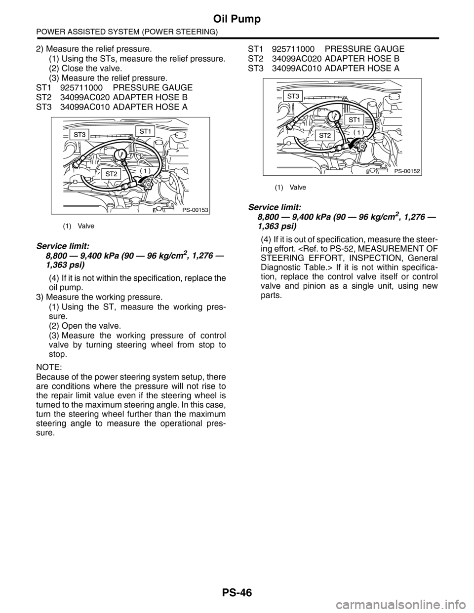 SUBARU TRIBECA 2009 1.G Service Workshop Manual PS-46
Oil Pump
POWER ASSISTED SYSTEM (POWER STEERING)
2) Measure the relief pressure.
(1) Using the STs, measure the relief pressure.
(2) Close the valve.
(3) Measure the relief pressure.
ST1 92571100