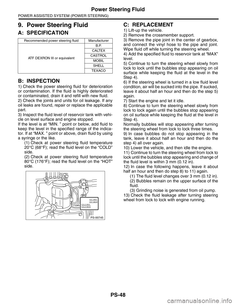 SUBARU TRIBECA 2009 1.G Service Workshop Manual PS-48
Power Steering Fluid
POWER ASSISTED SYSTEM (POWER STEERING)
9. Power Steering Fluid
A: SPECIFICATION
B: INSPECTION
1) Check  the  power  steering  fluid  for  deterioration
or  contamination.  I