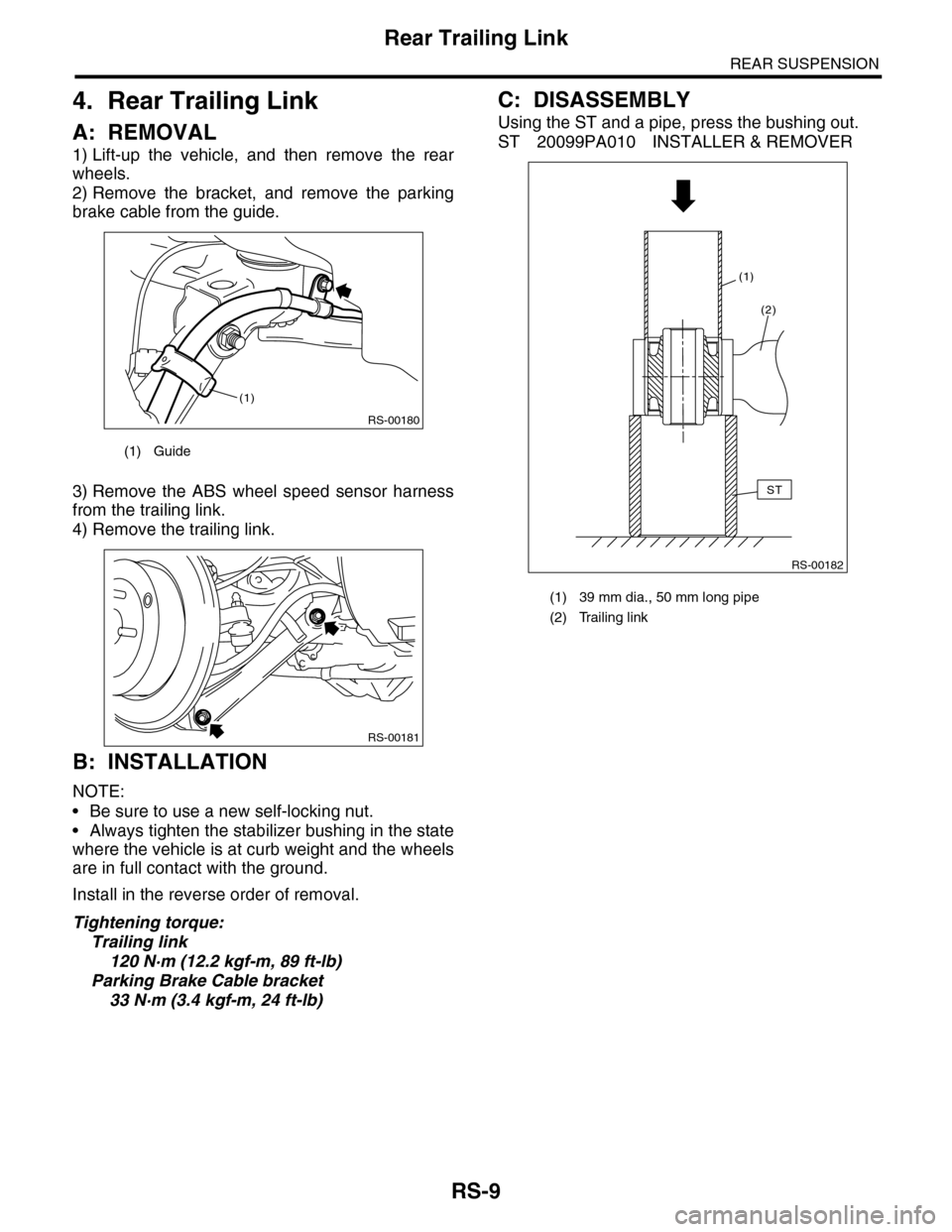 SUBARU TRIBECA 2009 1.G Service Workshop Manual RS-9
Rear Trailing Link
REAR SUSPENSION
4. Rear Trailing Link
A: REMOVAL
1) Lift-up the vehicle, and then remove the rear
wheels.
2) Remove the bracket, and remove the parking
brake cable SUBARU TRIBECA 2009 1.G Service Workshop Manual RS-9
Rear Trailing Link
REAR SUSPENSION
4. Rear Trailing Link
A: REMOVAL
1) Lift-up the vehicle, and then remove the rear
wheels.
2) Remove the bracket, and remove the parking
brake cable