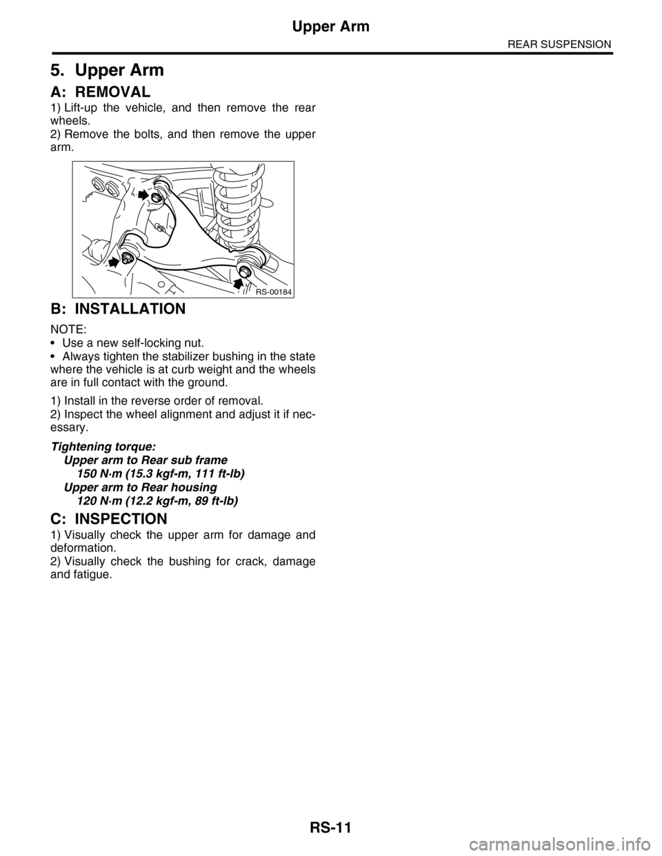 SUBARU TRIBECA 2009 1.G Service Workshop Manual RS-11
Upper Arm
REAR SUSPENSION
5. Upper Arm
A: REMOVAL
1) Lift-up  the  vehicle,  and  then  remove  the  rear
wheels.
2) Remove  the  bolts,  and  then  remove  the  upper
arm.
B: INSTALLATION
NOTE: