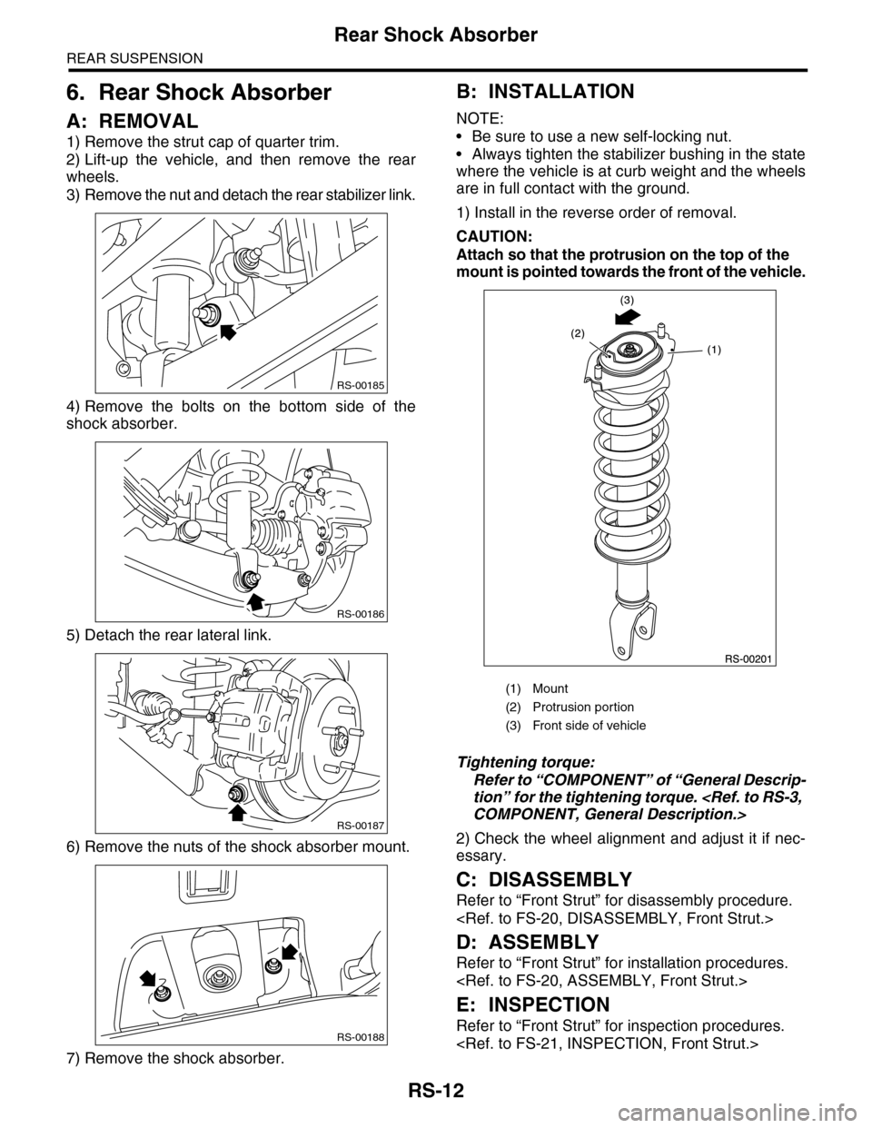 SUBARU TRIBECA 2009 1.G Service Workshop Manual RS-12
Rear Shock Absorber
REAR SUSPENSION
6. Rear Shock Absorber
A: REMOVAL
1) Remove the strut cap of quarter trim.
2) Lift-up  the  vehicle,  and  then  remove  the  rear
wheels.
3) Remove the nut a