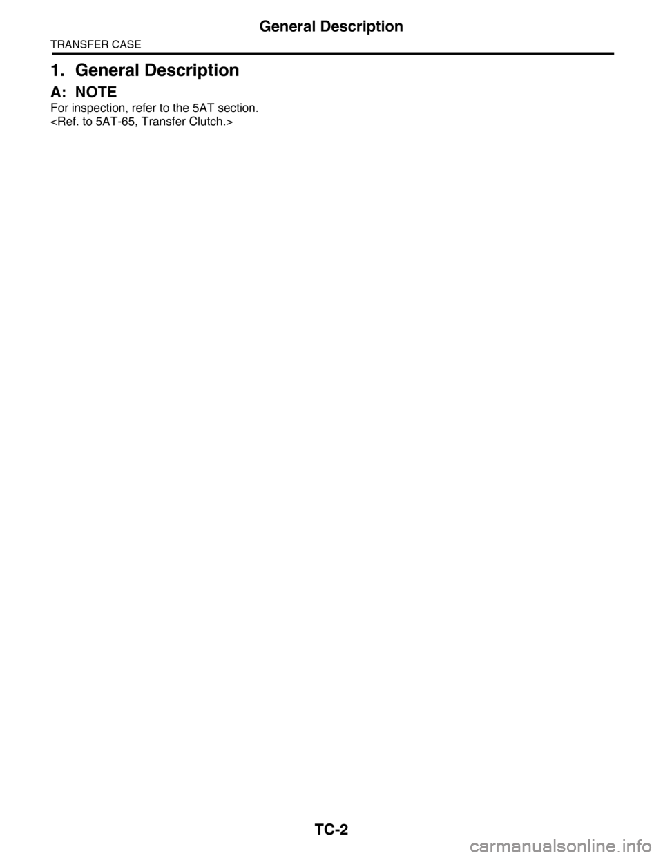 SUBARU TRIBECA 2009 1.G Service Workshop Manual TC-2
General Description
TRANSFER CASE
1. General Description
A: NOTE
For inspection, refer to the 5AT section.
<Ref. to 5AT-65, Transfer Clutch.> 