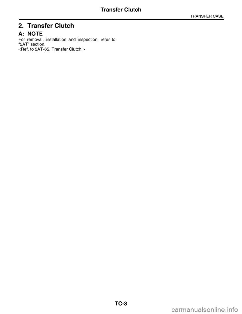 SUBARU TRIBECA 2009 1.G Service Workshop Manual TC-3
Transfer Clutch
TRANSFER CASE
2. Transfer Clutch
A: NOTE
For  removal,  installation  and  inspection,  refer  to
“5AT” section.
<Ref. to 5AT-65, Transfer Clutch.> 