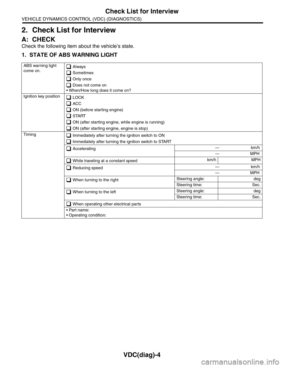 SUBARU TRIBECA 2009 1.G Service Workshop Manual VDC(diag)-4
Check List for Interview
VEHICLE DYNAMICS CONTROL (VDC) (DIAGNOSTICS)
2. Check List for Interview
A: CHECK
Check the following item about the vehicle’s state.
1. STATE OF ABS WARNING LIG