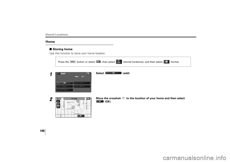 SUBARU TRIBECA 2010 1.G Navigation Manual 100
Home
■Storing homeUse this function to store your home location.1
Select (add).
2
Move the crosshair  to the location of your home and then select
(OK).
Stored Locations
Press the  button or sel