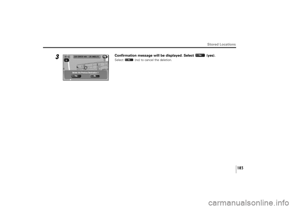 SUBARU TRIBECA 2010 1.G Navigation Manual 103
Stored Locations
3
Confirmation message will be displayed. Select  (yes).Select  (no) to cancel the deletion.
TribecaNavi_US_B3112BE.qxd  06.12.12  11:08 AM  Page 103 