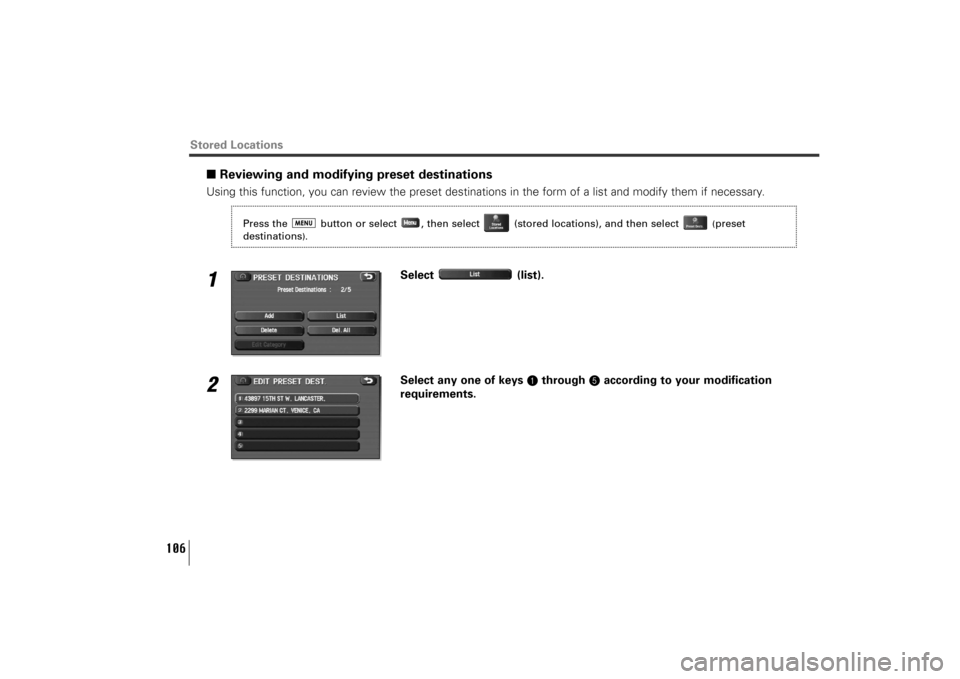 SUBARU TRIBECA 2010 1.G Navigation Manual 106
■Reviewing and modifying preset destinationsUsing this function, you can review the preset destinations in the form of a list and modify them if necessary.1
Select (list).
2
Select any one of ke