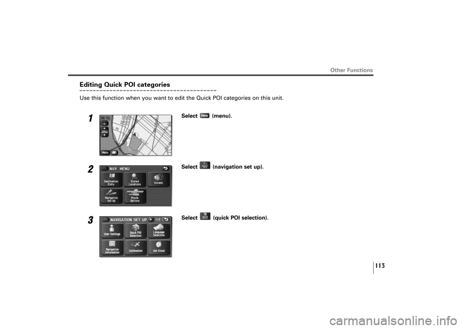 SUBARU TRIBECA 2010 1.G Navigation Manual 113
Editing Quick POI categoriesUse this function when you want to edit the Quick POI categories on this unit.
1
Select (menu).
2
Select  (navigation set up).
3
Select  (quick POI selection).
Other Fu