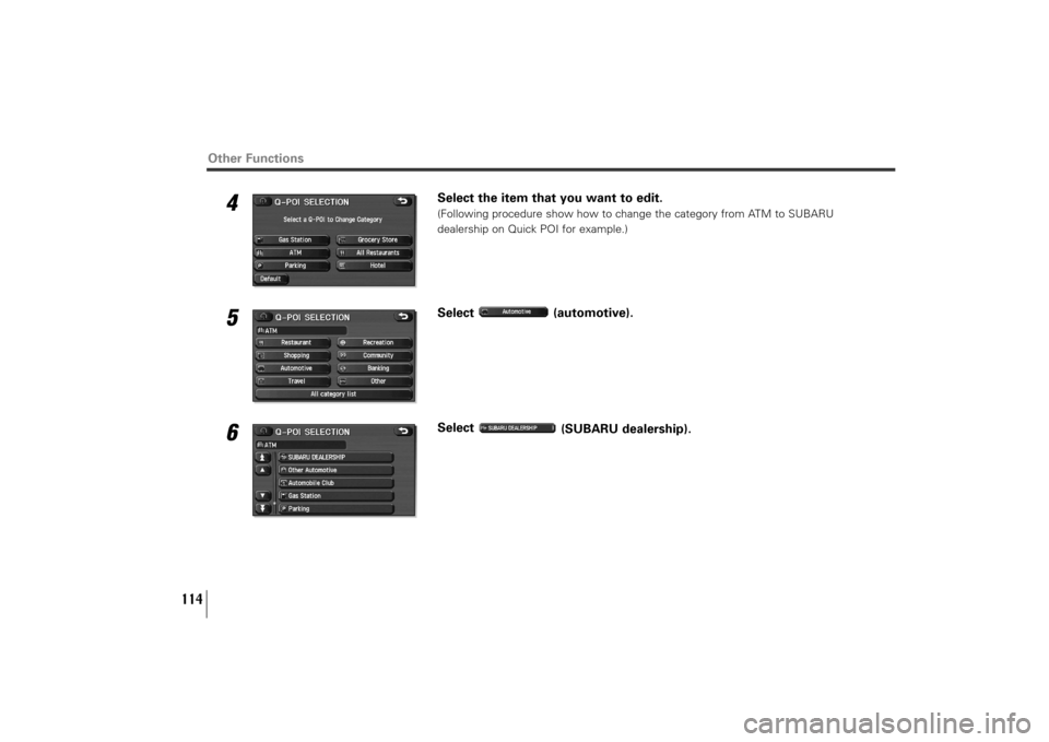 SUBARU TRIBECA 2010 1.G Navigation Manual 114
4
Select the item that you want to edit.(Following procedure show how to change the category from ATM to SUBARU 
dealership on Quick POI for example.)
5
Select (automotive).
6
Select 
(SUBARU deal