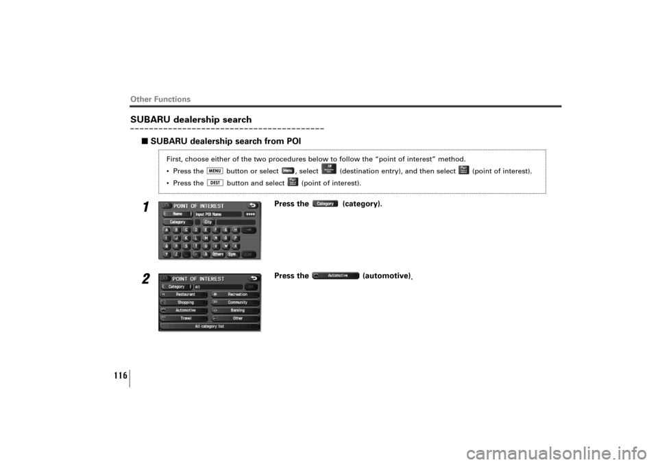 SUBARU TRIBECA 2010 1.G Navigation Manual SUBARU dealership search
■SUBARU dealership search from POI1
Press the  (category).
2
Press the  (automotive)
.
116
First, choose either of the two procedures below to follow the “point of interes