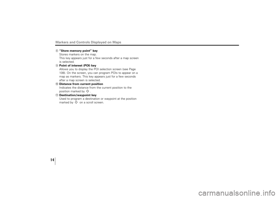 SUBARU TRIBECA 2010 1.G Navigation Manual 14
Markers and Controls Displayed on Maps8“Store memory point” key
Stores markers on the map.
This key appears just for a few seconds after a map screen
is selected.
9Point of interest (POI) key
A