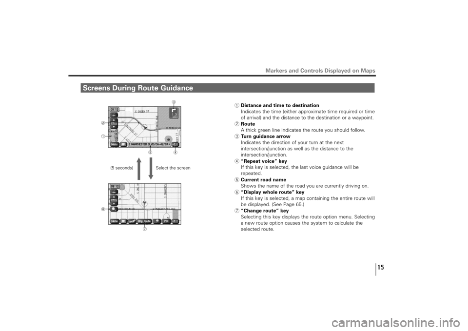 SUBARU TRIBECA 2010 1.G Navigation Manual 15
Screens During Route Guidance
Markers and Controls Displayed on Maps
Select the screen (5 seconds)
1Distance and time to destination
Indicates the time (either approximate time required or time
of 