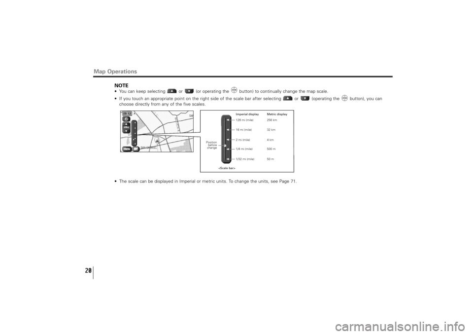 SUBARU TRIBECA 2010 1.G Navigation Manual 20
Map Operations
NOTE• You can keep selecting  or  (or operating the  button) to continually change the map scale.
• If you touch an appropriate point on the right side of the scale bar after sel