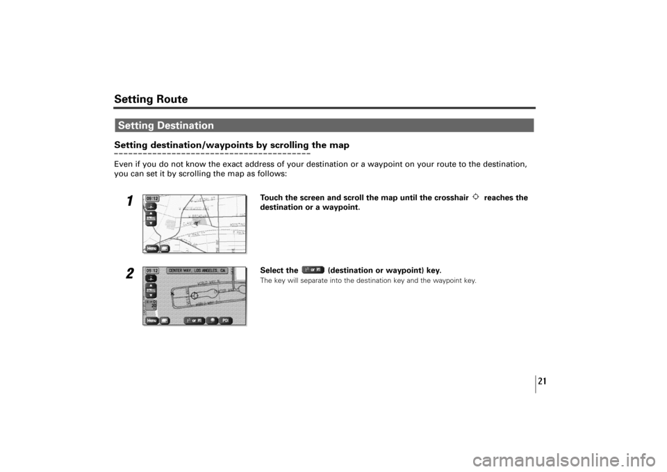 SUBARU TRIBECA 2010 1.G Navigation Manual 21
Setting destination/waypoints by scrolling the mapEven if you do not know the exact address of your destination or a waypoint on your route to the destination,
you can set it by scrolling the map a