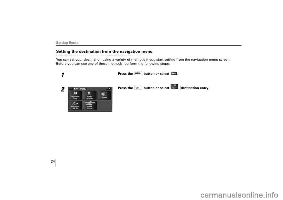 SUBARU TRIBECA 2010 1.G Navigation Manual 24
Setting RouteSetting the destination from the navigation menuYou can set your destination using a variety of methods if you start setting from the navigation menu screen.
Before you can use any of 