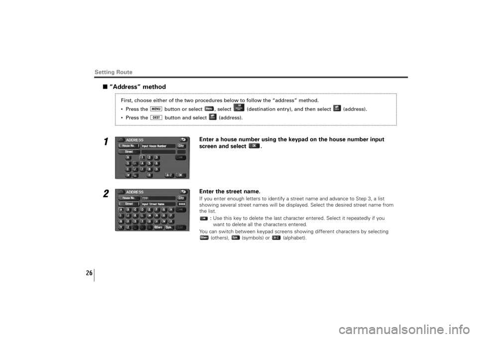 SUBARU TRIBECA 2010 1.G Navigation Manual 26
Setting Route
■“Address” method1
Enter a house number using the keypad on the house number input
screen and select  .
2
Enter the street name.If you enter enough letters to identify a street 