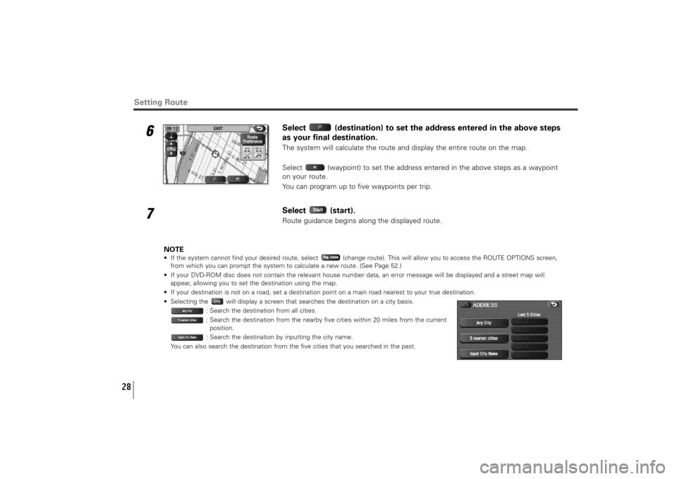 SUBARU TRIBECA 2010 1.G Navigation Manual 28
Setting Route
6
Select  (destination) to set the address entered in the above steps
as your final destination.The system will calculate the route and display the entire route on the map.
Select  (w