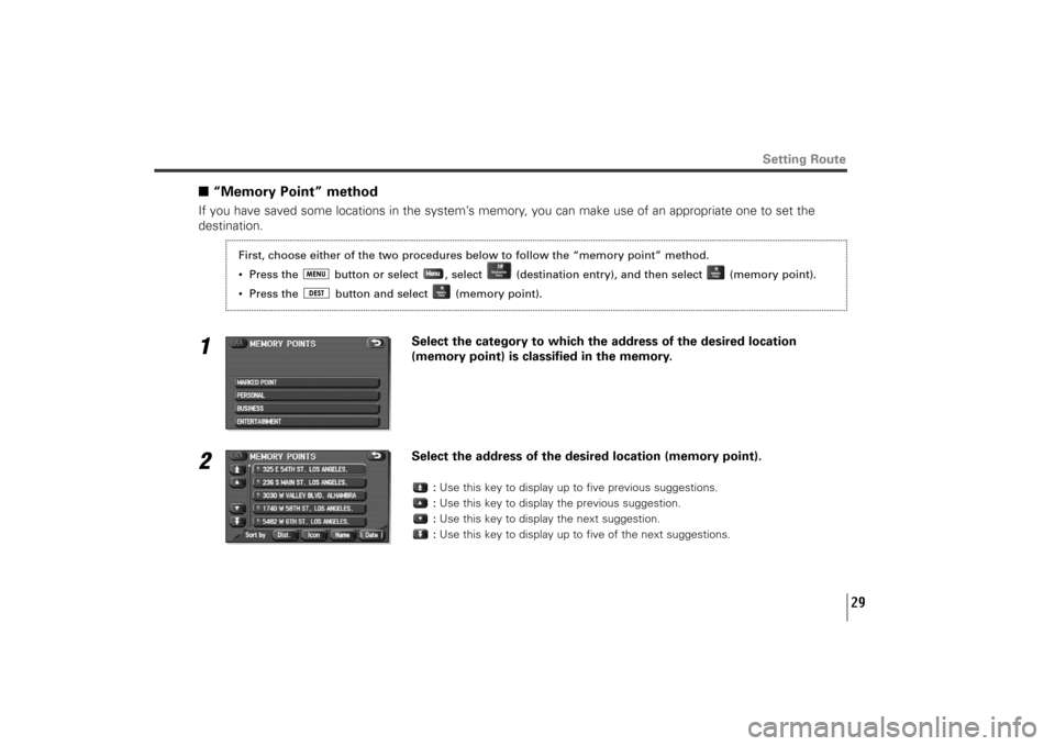 SUBARU TRIBECA 2010 1.G Navigation Manual 29
■“Memory Point” methodIf you have saved some locations in the system’s memory, you can make use of an appropriate one to set the
destination.1
Select the category to which the address of th
