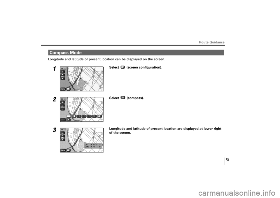 SUBARU TRIBECA 2010 1.G Navigation Manual 51
Longitude and latitude of present location can be displayed on the screen.
1
Select (screen configuration). 
2
Select (compass).
3
Longitude and latitude of present location are displayed at lower 