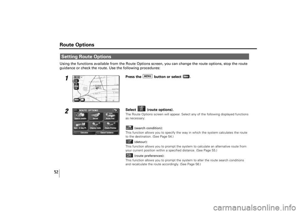 SUBARU TRIBECA 2010 1.G Navigation Manual 52
Using the functions available from the Route Options screen, you can change the route options, stop the route
guidance or check the route. Use the following procedures:
1
Press the  button or selec