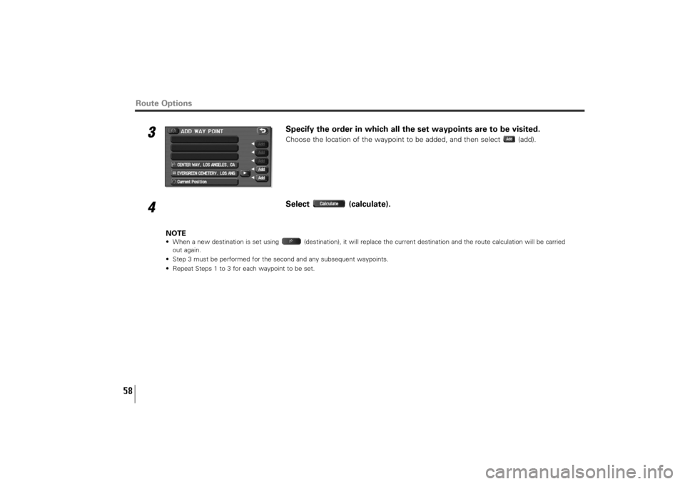 SUBARU TRIBECA 2010 1.G Navigation Manual 58
3
Specify the order in which all the set waypoints are to be visited.Choose the location of the waypoint to be added, and then select  (add).
4
Select (calculate).
NOTE• When a new destination is