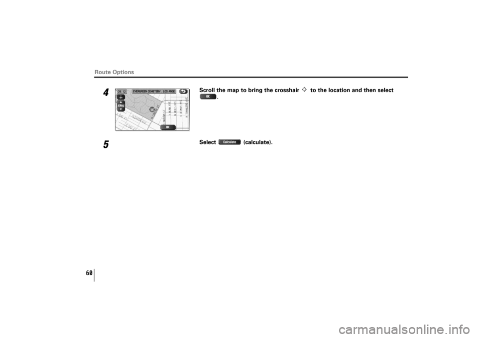 SUBARU TRIBECA 2010 1.G Navigation Manual 60
4
Scroll the map to bring the crosshair  to the location and then select
.
5
Select (calculate).
Route Options
TribecaNavi_US_B3112BE.qxd  06.12.12  11:08 AM  Page 60 