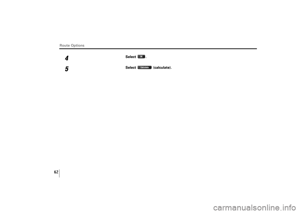 SUBARU TRIBECA 2010 1.G Navigation Manual 62
4
Select .
5
Select (calculate).
Route Options
TribecaNavi_US_B3112BE.qxd  06.12.12  11:08 AM  Page 62 