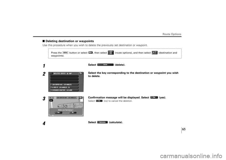 SUBARU TRIBECA 2010 1.G Navigation Manual 63
Route Options
■Deleting destination or waypointsUse this procedure when you wish to delete the previously set destination or waypoint.1
Select (delete). 
2
Select the key corresponding to the des