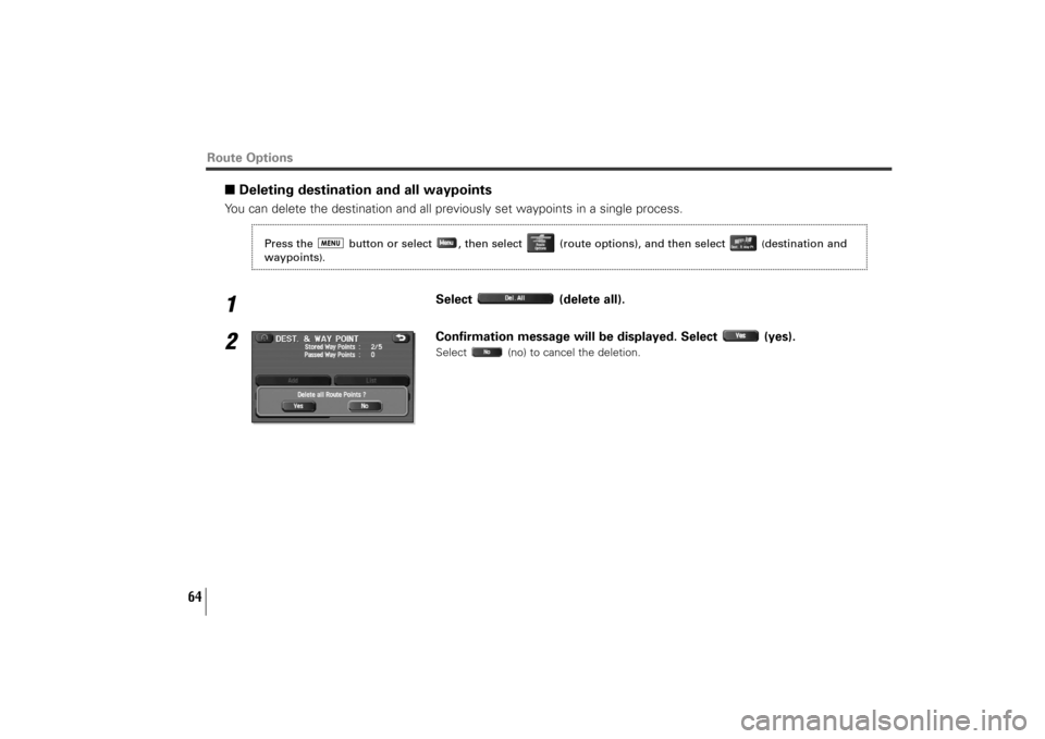 SUBARU TRIBECA 2010 1.G Navigation Manual 64
■Deleting destination and all waypointsYou can delete the destination and all previously set waypoints in a single process.1
Select (delete all).
2
Confirmation message will be displayed. Select 