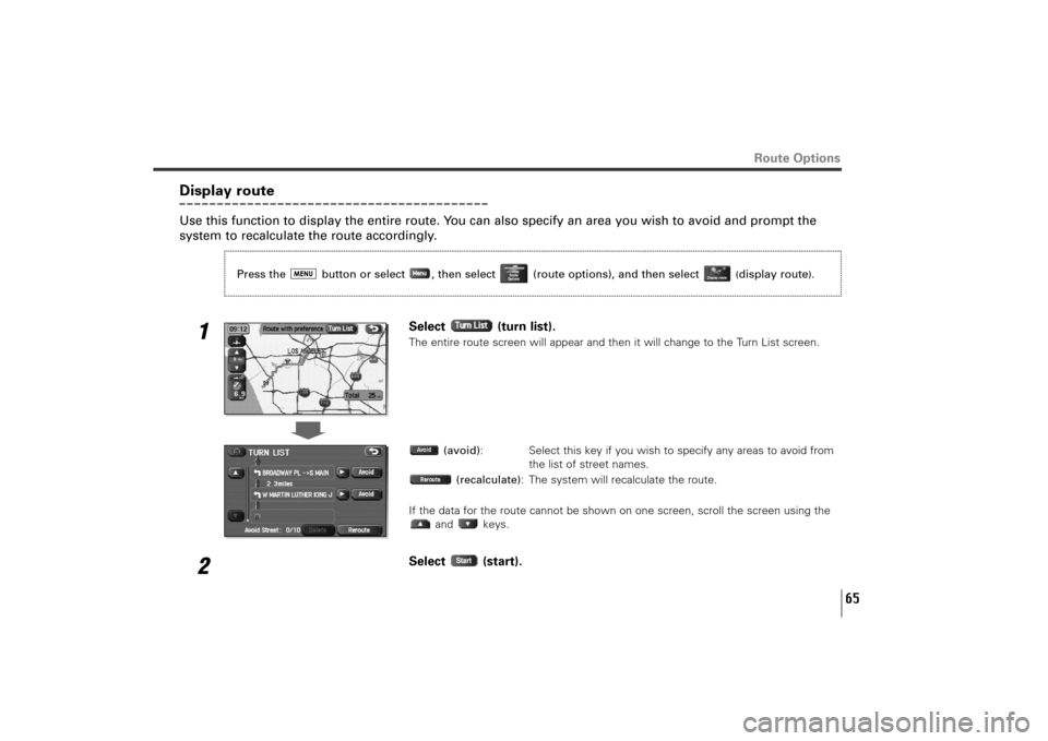 SUBARU TRIBECA 2010 1.G Navigation Manual 65
Route Options
Display routeUse this function to display the entire route. You can also specify an area you wish to avoid and prompt the
system to recalculate the route accordingly.
1
Select (turn l