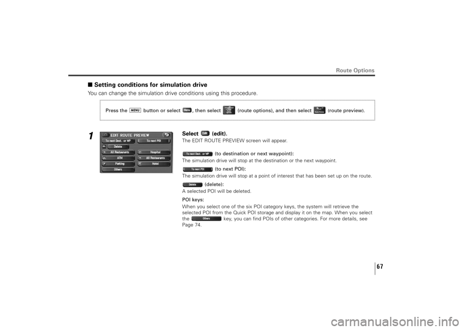 SUBARU TRIBECA 2010 1.G Navigation Manual 67
Route Options
■Setting conditions for simulation driveYou can change the simulation drive conditions using this procedure.1
Select (edit).The EDIT ROUTE PREVIEW screen will appear.
(to destinatio