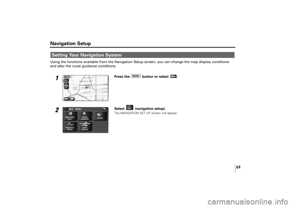 SUBARU TRIBECA 2010 1.G Navigation Manual 69
Navigation SetupUsing the functions available from the Navigation Setup screen, you can change the map display conditions
and alter the route guidance conditions.
1
Press the  button or select  .
2