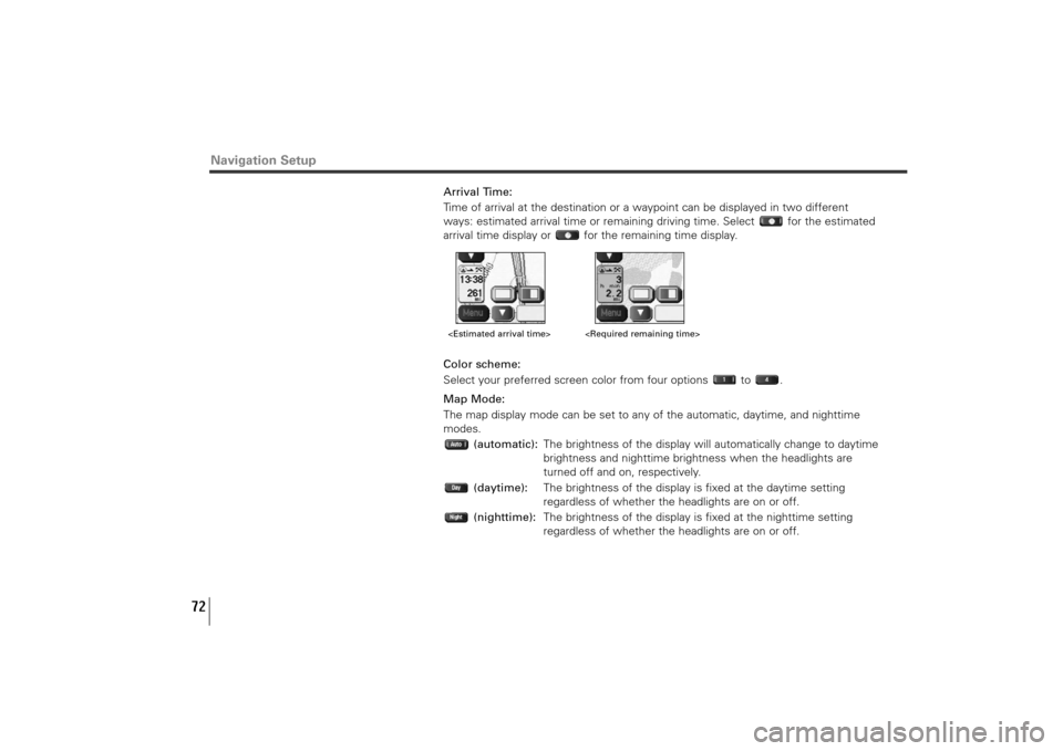 SUBARU TRIBECA 2010 1.G Navigation Manual 72
Arrival Time:
Time of arrival at the destination or a waypoint can be displayed in two different
ways: estimated arrival time or remaining driving time. Select  for the estimated
arrival time displ