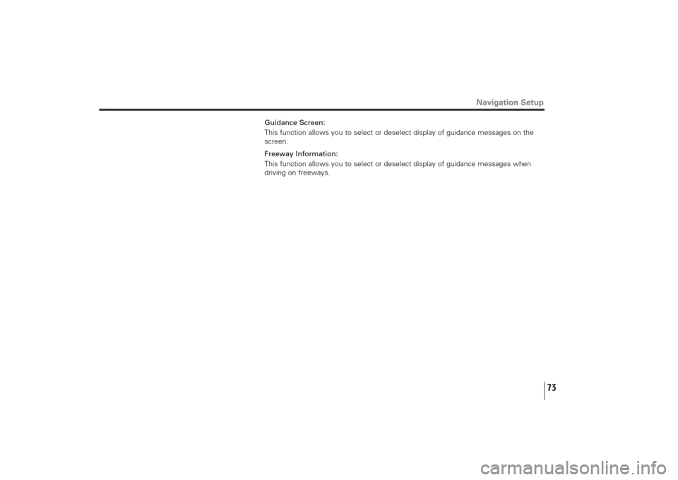 SUBARU TRIBECA 2010 1.G Navigation Manual 73
Guidance Screen:
This function allows you to select or deselect display of guidance messages on the
screen.
Freeway Information:
This function allows you to select or deselect display of guidance m
